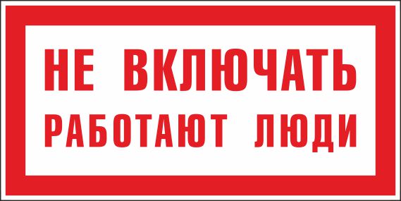 Знак безопасности «Не включать! Работают люди»
